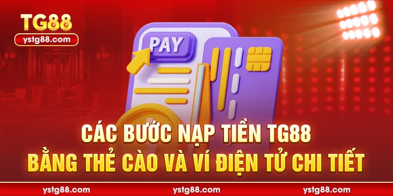 Nạp Tiền TG88: Hướng Dẫn Chi Tiết An Toàn & Nhanh Chóng 2 Các bước nạp tiền TG88 bằng thẻ cào và ví điện tử chi tiết