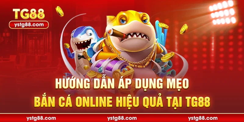 Top Mẹo Bắn Cá Online Đỉnh Cao Tại TG88 Giúp Thắng Lớn 1 Hướng dẫn áp dụng mẹo bắn cá online hiệu quả tại TG88
