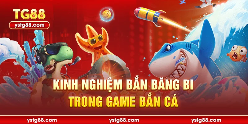 Top Mẹo Bắn Cá Online Đỉnh Cao Tại TG88 Giúp Thắng Lớn 3 Kinh nghiệm bắn băng bi trong game bắn cá